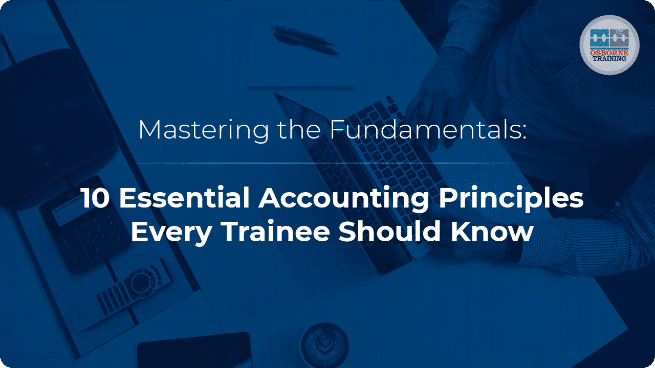 Mastering the Fundamentals: 10 Essential Accounting Principles Every Trainee Should Know Mastering the Fundamentals: 10 Essential Accounting Principles Every Trainee Should Know